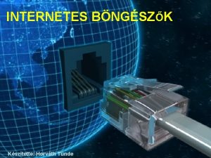 INTERNETES BNGSZK Ksztette Horvth Tnde Internetes bngszk Szmtgpes