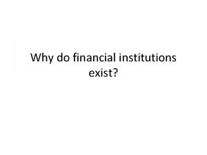 Why do financial institutions exist Basic facts about