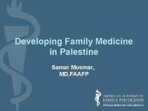 Developing Family Medicine in Palestine Samar Musmar MD