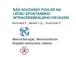 N SOUASN POHLED NA LBU SPONTNNHO INTRACEREBRLNHO KRVCEN