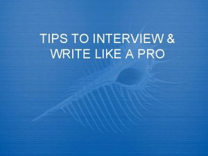 TIPS TO INTERVIEW WRITE LIKE A PRO INTERVIEWING