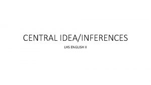 CENTRAL IDEAINFERENCES LHS ENGLISH II Central Idea Whats