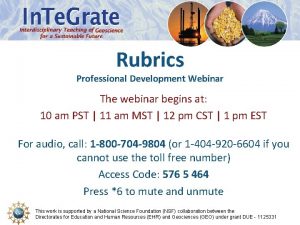 Rubrics Professional Development Webinar The webinar begins at