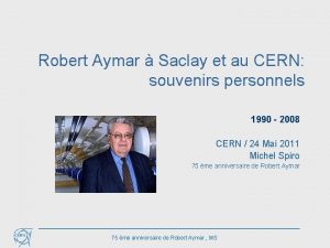 Robert Aymar Saclay et au CERN souvenirs personnels