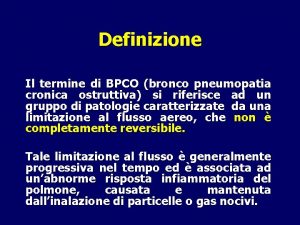 Definizione Il termine di BPCO bronco pneumopatia cronica