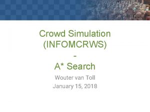 Crowd Simulation INFOMCRWS A Search Wouter van Toll
