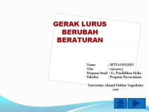 GERAK LURUS BERUBAH BERATURAN Nama SETYANINGSIH Nim 09241003