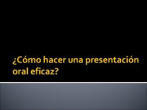 Cmo hacer una presentacin oral eficaz Es usted