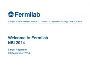 Welcome to Fermilab NBI 2014 Sergei Nagaitsev 23
