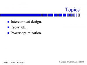 Topics Interconnect design n Crosstalk n Power optimization
