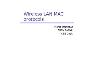 Wireless LAN MAC protocols Murat Demirbas SUNY Buffalo