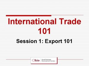 International Trade 101 Session 1 Export 101 Agenda