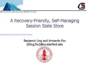 A RecoveryFriendly SelfManaging Session State Store Benjamin Ling