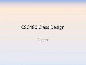 CSC 480 Class Design Pepper Goals How to