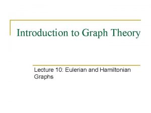 Introduction to Graph Theory Lecture 10 Eulerian and
