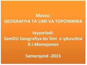 Mavzu GEOGRAFIYA TALIMI VA TOPONIMIKA tayyorladi Sam DU