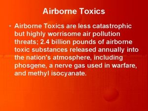 Airborne Toxics Airborne Toxics are less catastrophic but