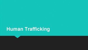 Human Trafficking Intro Trafficking is a modern day