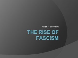 Hitler Mussolini THE RISE OF FASCISM Fascism New
