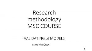 Research methodology MSC COURSE VALIDATING of MODELS Sanna