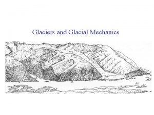 Glaciers and Glacial Mechanics I Glacier Origins and