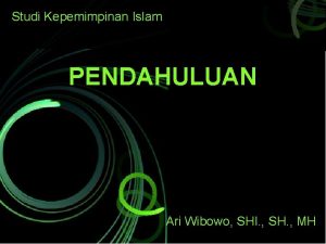 Studi Kepemimpinan Islam PENDAHULUAN Ari Wibowo SHI SH
