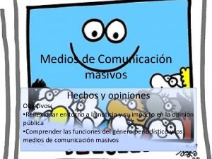 Medios de Comunicacin masivos Hechos y opiniones Objetivos