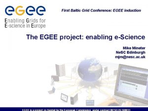 First Baltic Grid Conference EGEE induction The EGEE