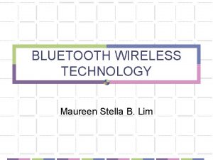 BLUETOOTH WIRELESS TECHNOLOGY Maureen Stella B Lim What