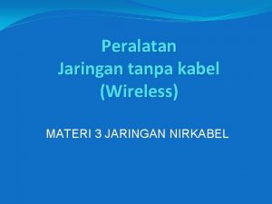 Peralatan Jaringan tanpa kabel Wireless MATERI 3 JARINGAN