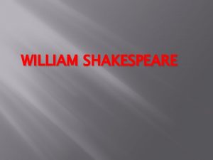 WILLIAM SHAKESPEARE WILLIAM SHAKESPEARE W Shakespeare is the