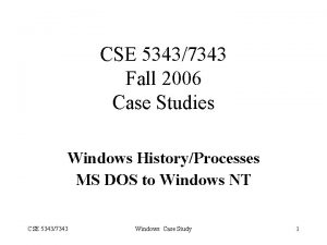 CSE 53437343 Fall 2006 Case Studies Windows HistoryProcesses