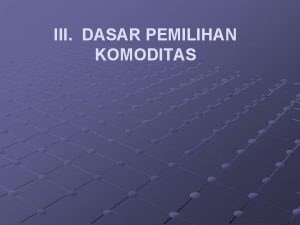 Dasar pemilihan komoditas Dasar pemilihan komoditas