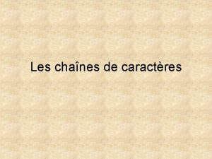 Les chanes de caractres Important Il nexiste PAS