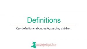 Definitions Key definitions about safeguarding children Safeguarding Taking