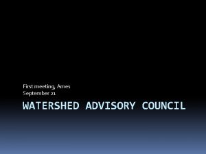First meeting Ames September 21 WATERSHED ADVISORY COUNCIL