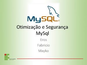 Otimizao e Segurana My Sql Eros Fabricio Mayko