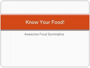 Know Your Food Awesome Food Summative Overview This