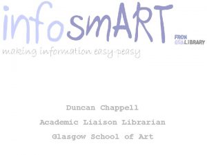 Duncan Chappell Academic Liaison Librarian Glasgow School of