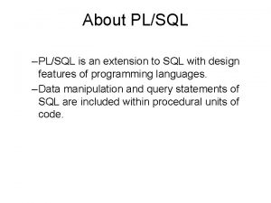 About PLSQL PLSQL is an extension to SQL
