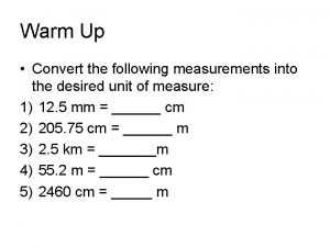 Warm Up Convert the following measurements into the