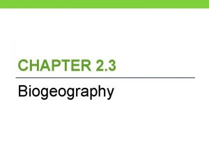 CHAPTER 2 3 Biogeography What is biogeography Biogeography