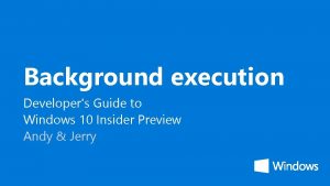 Background execution Developers Guide to Windows 10 Insider