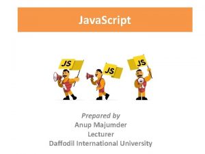 Java Script Prepared by Anup Majumder Lecturer Daffodil