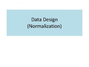 Data Design Normalization Normalization 1 NF5 NF 1