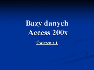 Bazy danych Access 200 x wiczenie 1 Wprowadzenie