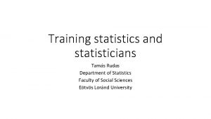 Training statistics and statisticians Tams Rudas Department of