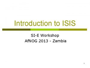 Introduction to ISIS SIE Workshop Af NOG 2013
