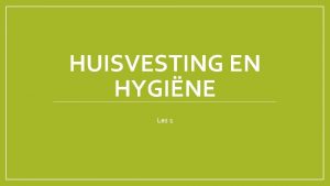 HUISVESTING EN HYGINE Les 1 Wat is huisvesting