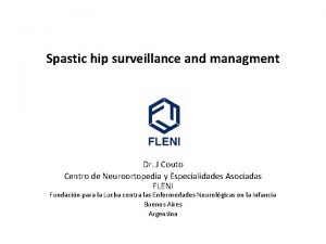 Spastic hip surveillance and managment Dr J Couto